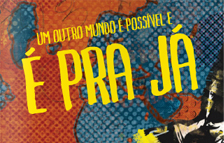 Um outro mundo é possível e É PRA JÁ